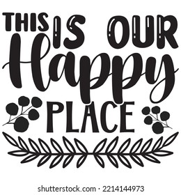 This Is Our Happy Place T-shirt Design Vector File.