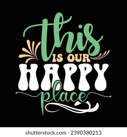 THIS IS OUR HAPPY PLACE-FAMILY QUOTES T-SHIRT DESIGN