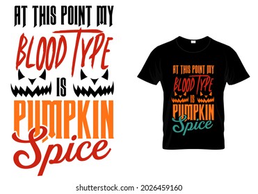 At this point my blood type is pumpkin spice halloween t shirt design.