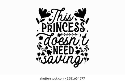 This princess doesn't need saving- Women's Day T Shirt Design, Modern calligraphy, Typography Vector for poster, banner, flyer and mug.