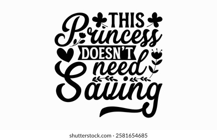 This princess doesn’t need saving- Women's Day T Shirt Design, Modern calligraphy, Typography Vector for poster, banner, flyer and mug.
