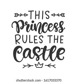 This Princess Rules the Castle funny print for girl clothes, hand drawn text, baby lettering typography. Kids T-shirt design, poster, decor, postcard Inspirational quote. Vector illustration