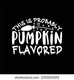 
THIS IS PROBABLY PUMPKIN FLAVORED Halloween SVG T-Shirt Design typograph ,Halloween Vector







