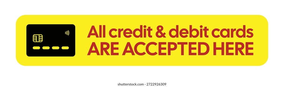 This professional horizontal vector sign is designed for high-visibility communication of accepted payment methods at retail storefronts or automated kiosks. The design features a vibrant yellow rounded rectangular background with bold red typography stating "All credit and debit cards ARE ACCEPTED HERE". A clean black payment card icon is situated on the left, featuring detailed yellow accents for the EMV chip and contactless payment symbol. This graphic is ideal for service windows, checkout counters, and parking facility payment points.