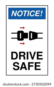 This professional safety notice features a high-visibility blue "NOTICE!" header to communicate essential instructional information for drivers and passengers. The sign displays a black silhouette of a seatbelt buckle being engaged, accompanied by directional arrows to emphasize proper use. Labeled with the bold text "DRIVE SAFE," this signage is ideal for parking lots, exit points, and fleet vehicles to remind users of safety protocols, ensuring workplace compliance and passenger protection.
