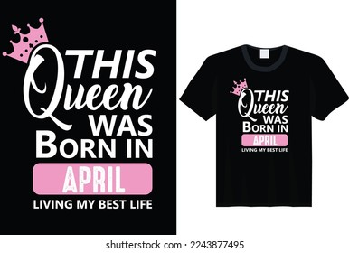 This Queen Was Born In April - t-shirt, typography, ornament vector - Good for kids or birthday boys, scrap booking, posters, greeting cards, banners, textiles, or gifts, clothes svg