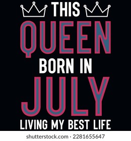 This queen born in july living my best life birthdays tshirt design