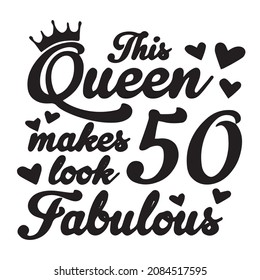 this queen makes 50 look fabulous background inspirational quotes typography lettering design svg