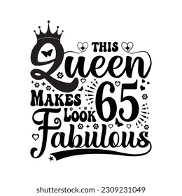 This queen makes 65 look fabulous - Birthday T shirt design, Queen birthday t shirt design