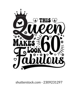 This queen makes 6o look fabulous - Birthday T shirt design, Queen birthday t shirt design