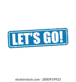 This is a rectangular blue sign with white text reading 'LET'S GO!', featuring a distressed texture and a transparent background.