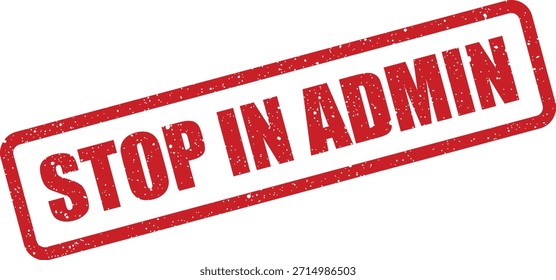 Diese rote Grunge-Briefmarke steht für "STOP IN ADMIN", geeignet für Verwaltungsprozesse, behördliche Anweisungen oder verfahrenstechnische Unterbrechungen.