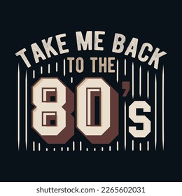 This retro-inspired t-shirt design features the fun and nostalgic quote Take me back to the 80s