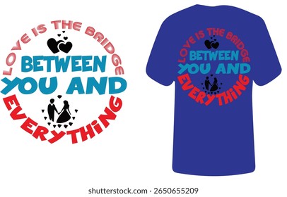 This romantic-themed t-shirt design features the heartfelt phrase “Love is the bridge between you and everything.” The typography is creatively styled with a mix of bold red and blue text, creating a 