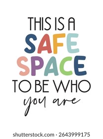"This Is A Safe Space" Inspirational Poster. A welcoming and empowering typographic poster stating "THIS IS A SAFE SPACE TO BE WHO you are," perfect for fostering an inclusive environment