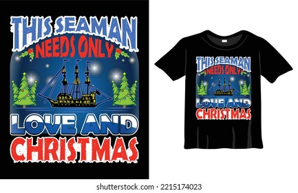 This Seaman Needs Only Love and Christmas T-Shirt Design Template for Christmas Celebration. Greeting cards, t-shirts, mugs, and gifts. For Men, Women, and Baby clothing