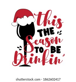 This The Season To Be Drinkin'- Funny  phrase for christmas, with glass in Santa's hat. Good for T shirt print, poster, card, label and gift design.