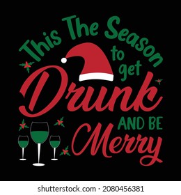 This The Season To Get Drunk And Be Merry- funny Christmas typography with wine. t shirt design. mug vector 