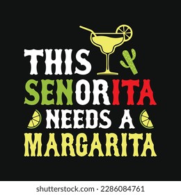 This Senorita needs a margarita -  Cinco de Mayo typography t shirt, vector, and print template