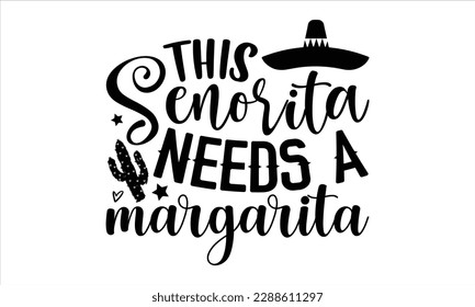 This senorita needs a margarita- Cinco de Mayo SVG typography t-shirt design, Handmade calligraphy vector illustration, Hand drawn lettering phrase isolated on white background, greeting card template