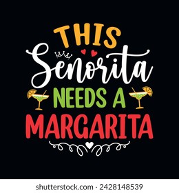 This Senorita needs a margarita -  Cinco de Mayo typography t shirt, vector, and print template