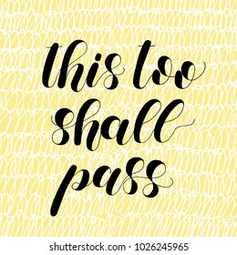 This too shall pass. Lettering vector illustration. Inspiring quote. Motivating modern calligraphy. Great for postcards, prints and posters, greeting cards, home decor, apparel design and more.