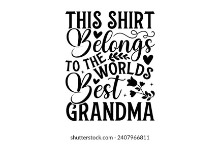 This Shirt Belongs to The Worlds Best Grandma - Grandma T-Shirt Design, Hand drawn lettering phrase, Cutting and Silhouette, for prints on bags, cups, card, posters.