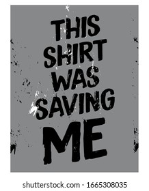 This Shirt was Saving Me. Funny Phrase T-Shirt Design. Quote. Vector Illustration