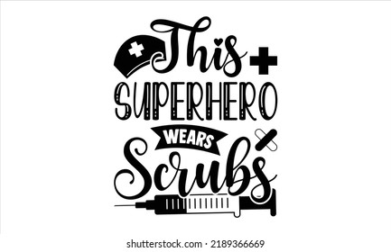 This Superhero Wears Scrubs - Nurse T Shirt Design, Hand Drawn Vintage Illustration With Hand-Lettering And Decoration Elements, Cut Files For Cricut Svg, Digital Download