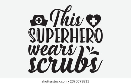 This Superhero Wears Scrubs -Nurse T-Shirt Design, Hand Drawn Vintage Illustration With Lettering And Decoration Elements, Prints For Hoodie, Posters, Notebook Covers.