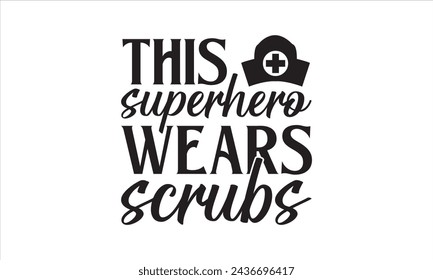 This superhero wears scrubs - Nurse T- Shirt Design, Medicine, Conceptual Handwritten Phrase T Shirt Calligraphic Design, Inscription For Invitation And Greeting Card, Prints And Posters, Template.