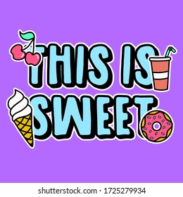 THIS IS SWEET TEXT WITH FOOD ELEMENTS, ICE CREAM CONE, CHERRY, SODA AND DONUT VECTOR ILLUSTRATION, SLOGAN PRINT
