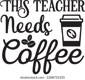 This teacher Needs Coffee svg ,Coffee svg Design, Coffee svg bundle