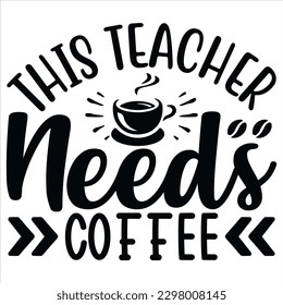 this teacher needs coffee   SVG  T shirt design Vector File