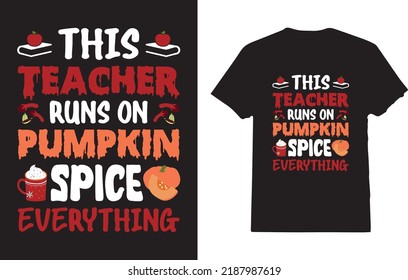This Teacher Runs On Pumpkin Spice Everything Halloween T-Shirt Design For Man and Woman