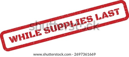 This textured stamp features the urgent phrase "WHILE SUPPLIES LAST", perfect for sales, limited-time offers, or product availability announcements. Use for retail promotions.