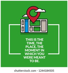 This is the time the place the moment in which you were meant to be quote poster design with location pin and map