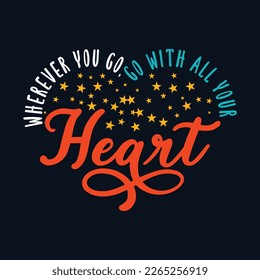 This t-shirt design features an inspiring quote, "Wherever you go, go with your heart", written in a beautiful and stylish typography