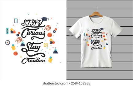 This T-shirt design features an inspiring typography message, "Stay Curious, Stay Creative," in an elegant script font. Surrounding the text are colorful education and creativity-themed icons.