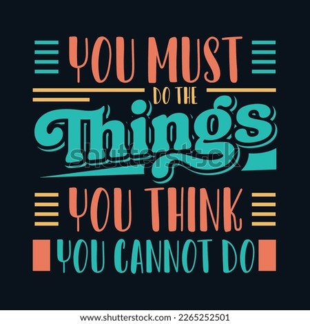This t-shirt design features the motivational quote "You must do the things you think you cannot do" in a bold and inspiring typography