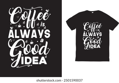 This t-shirt design features the quote "Coffee is Always a Good Idea" in elegant, hand-drawn lettering. The stylish typography is perfect for coffee lovers.