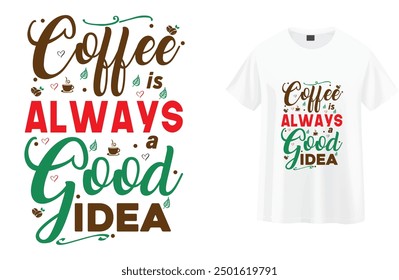 This t-shirt design features the quote "Coffee is Always a Good Idea" in elegant, hand-drawn lettering. The stylish and colorful typography is perfect for coffee lovers.