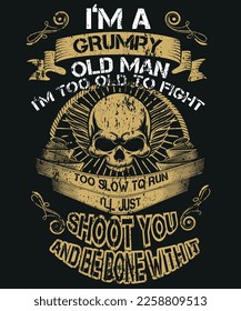 This t-shirt features the bold phrase "I'm a grumpy old man, I'm too old to fight, too slow to run, shoot you and be done.this shirt includes grumpy, old man, fight, slow, run, shoot, and t-shirt