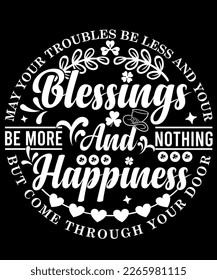 This t-shirt features the heartwarming Irish blessing "May your troubles be less and your blessings be more, and nothing but happiness come through your door".