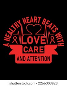 This t-shirt is a great reminder of the importance of taking care of your heart. With the message "A healthy heart beats with love, care, and attention