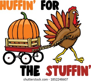 This turkey is earning thanksgiving dinner by pulling a huge pumpkin in a red wagon.  This art features a turkey pulling a red wagon with a pumpkin accompanied by the words huffn' for stuffin'