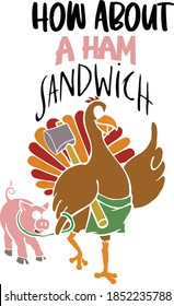 This Turkey has a plan for thanksgiving dinner.  This cut file features a turkey leading a pig with the phrases Eat Ham and How About a Ham Sandwich.