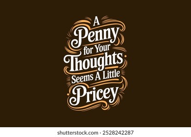 This typography design showcases the phrase "A Penny for Your Thoughts Seems a Little Pricey" in a playful and eye-catching style. 