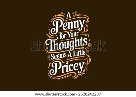 This typography design showcases the phrase "A Penny for Your Thoughts Seems a Little Pricey" in a playful and eye-catching style. 