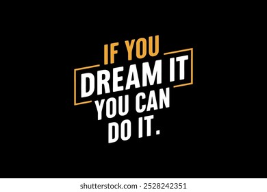 This typography design showcases the quote, "If you dream it, you can do it," inspiring individuals to believe in their dreams and take action to achieve them.